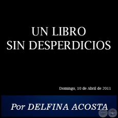 UN LIBRO SIN DESPERDICIOS - Por DELFINA ACOSTA - Domingo, 10 de Abril de 2011
